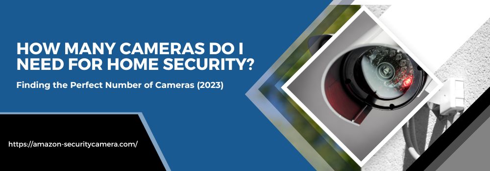 How many cameras do I need for home security?